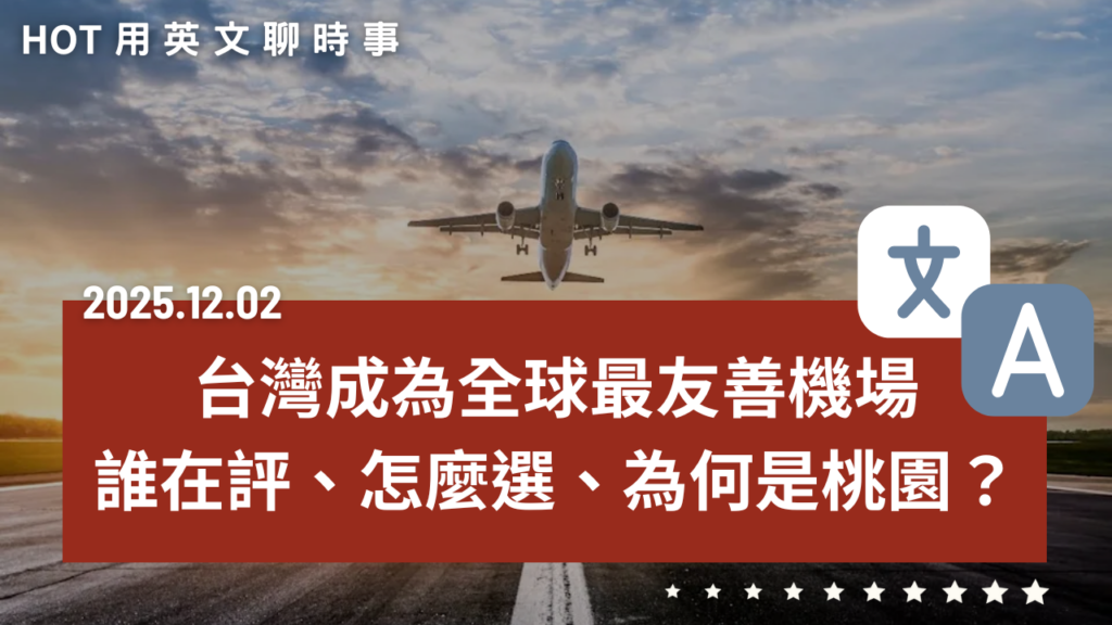 台灣成為全球最友善機場｜誰在評、怎麼選、為何是桃園？｜20251202